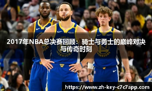 2017年NBA总决赛回顾:骑士与勇士的巅峰对决与传奇时刻