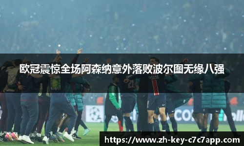 欧冠震惊全场阿森纳意外落败波尔图无缘八强