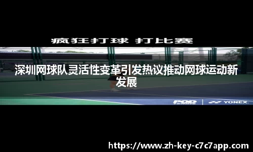 深圳网球队灵活性变革引发热议推动网球运动新发展